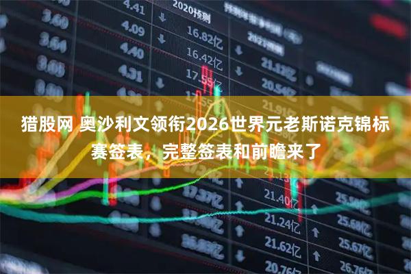 猎股网 奥沙利文领衔2026世界元老斯诺克锦标赛签表，完整签表和前瞻来了